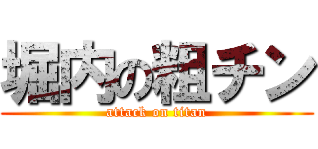 堀内の粗チン (attack on titan)