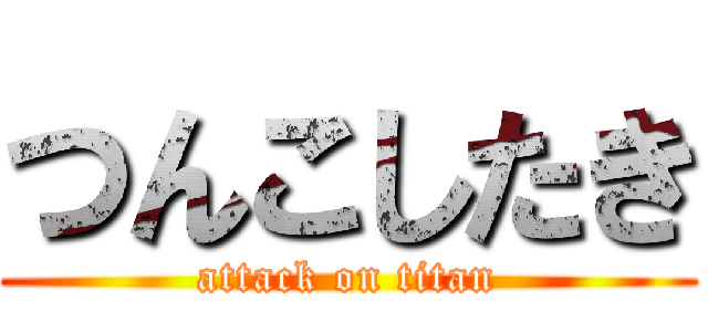 つんこしたき (attack on titan)