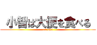  小智は大便を食べる  (eat shit)