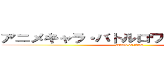 アニメキャラ・バトルロワイアル ４ｔｈ  (attack on titan)