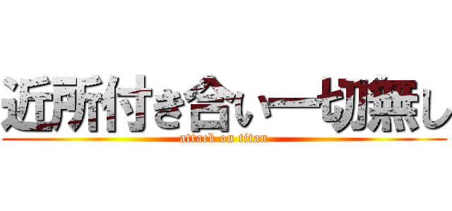 近所付き合い一切無し (attack on titan)