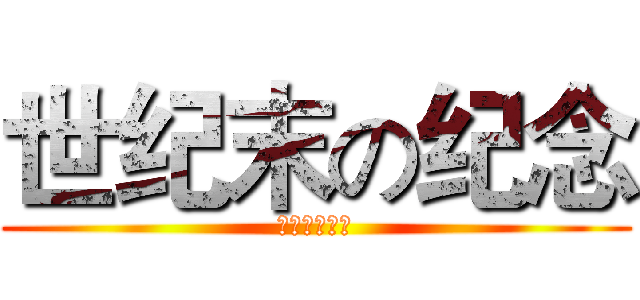 世纪末の纪念 (世纪末の纪念)