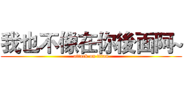 我也不像在你後面阿~ (attack on titan)