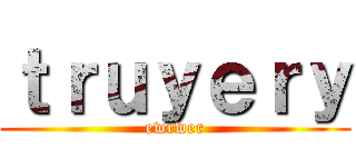 ｔｒｕｙｅｒｙ (ewrwer)