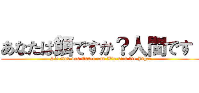 あなたは餌ですか？人間です！ (Sie sind das Essen und Wie sind die Jäger.)