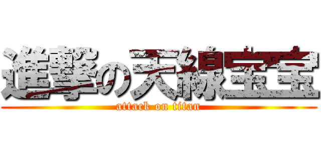 進撃の天線宝宝 (attack on titan)