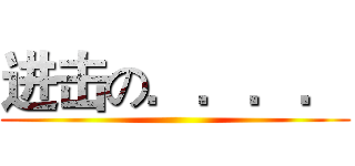 进击の．．．． ()