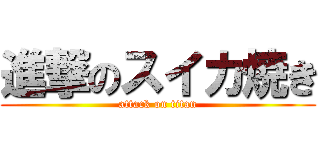 進撃のスイカ焼き (attack on titan)