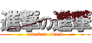 進撃の進撃 (attack to attack)