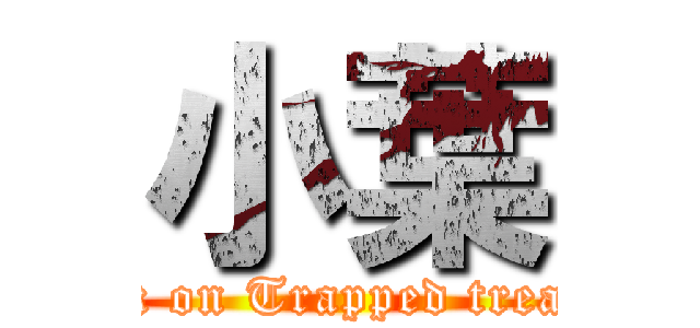 小葉 (attack on Trapped treasure)