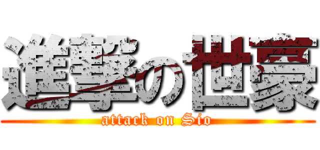 進撃の世豪 (attack on Sio)