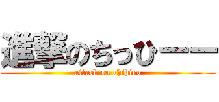 進撃のちっひーー (attack on chihiro)