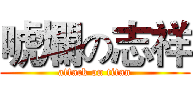 唬爛の志祥 (attack on titan)