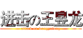 进击の王昱龙 (attack on wangyulong)