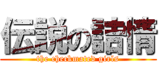 伝説の詰情 (the checkmated girls)