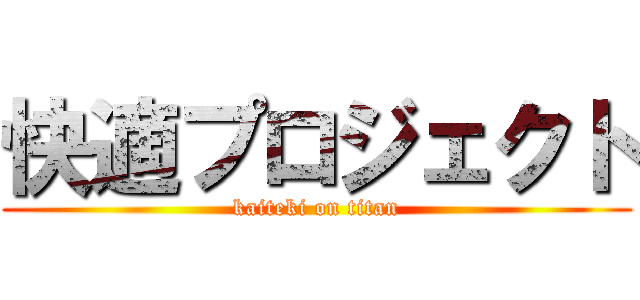 快適プロジェクト (kaiteki on titan)
