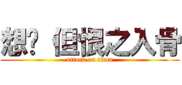想你 但恨之入骨 (attack on titan)