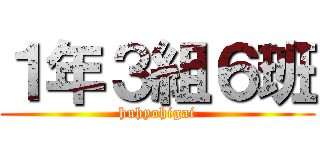 １年３組６班 (huhyohigai)