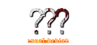 ϑԂ̉ (sexual deviate)