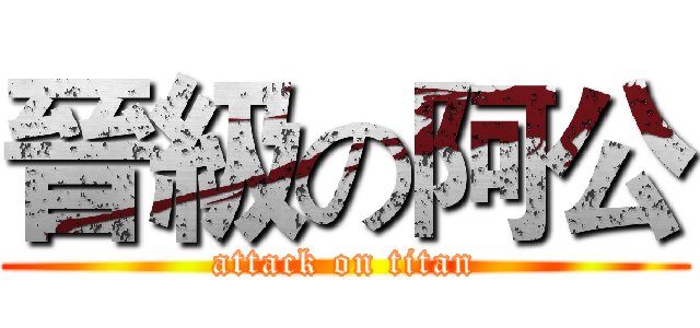 晉級の阿公 (attack on titan)