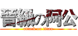 晉級の阿公 (attack on titan)