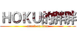 ＨＯＫＵ的胖胖 (attack on titan)