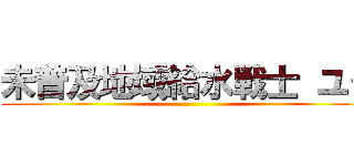 未普及地域給水戦士 ユダ ()