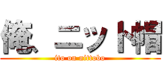 俺、ニット帽 (ito on nittobo)