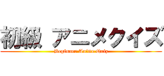 初級 アニメクイズ (Beginner Anime Quiz)