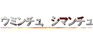 ウミンチュ，シマンチュ (attack on titan)