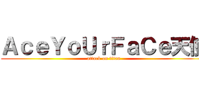 ＡｃｅＹｏＵｒＦａＣｅ天使 (attack on titan)