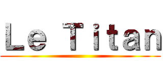 Ｌｅ Ｔｉｔａｎ ()