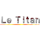 Ｌｅ Ｔｉｔａｎ ()