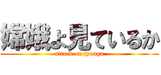 嫦娥よ見ているか (attack on jyouga)