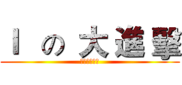 Ｉ   の  大 進 擊 (战役重新开放)