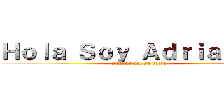 Ｈｏｌａ Ｓｏｙ Ａｄｒｉａｎ\'：Ｄ (Gracias por su apoyo)