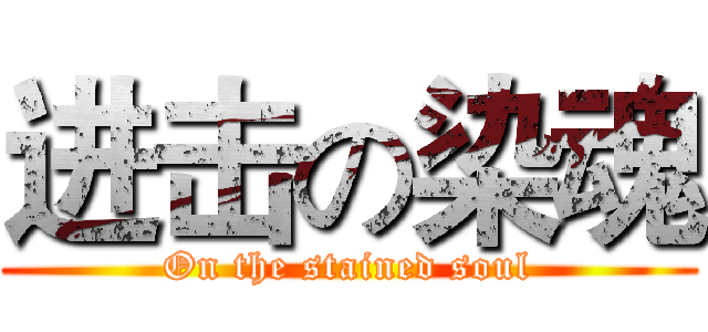 进击の染魂 (On the stained soul)