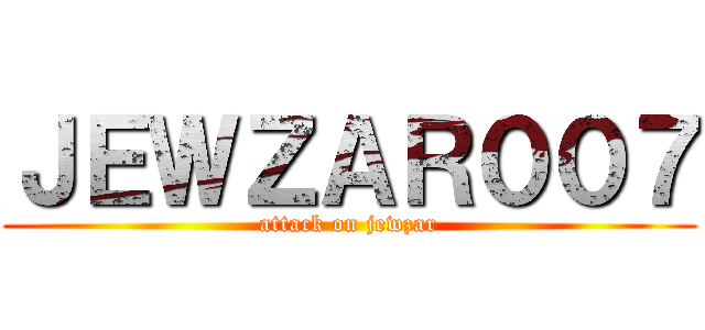 ＪＥＷＺＡＲ００７ (attack on jewzar)