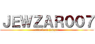 ＪＥＷＺＡＲ００７ (attack on jewzar)