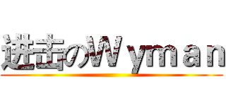 进击のＷｙｍａｎ ()