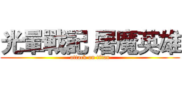 光暈戰記 屠魔英雄 (attack on titan)