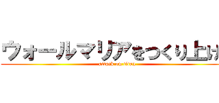 ウォールマリアをつくり上げろ (attack on titan)