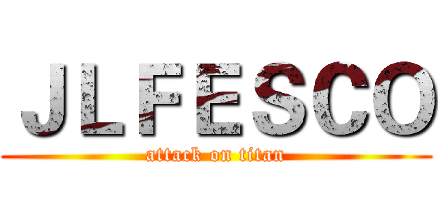 ＪＬＦＥＳＣＯ (attack on titan)