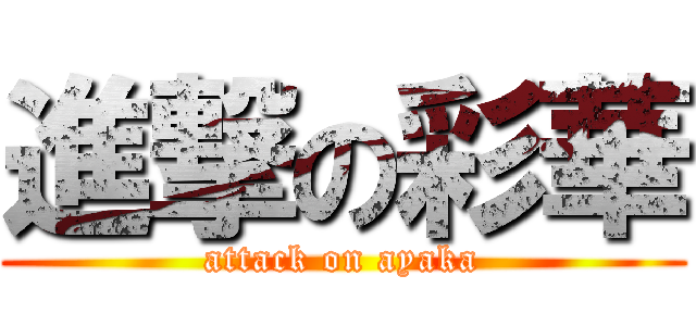 進撃の彩華 (attack on ayaka)