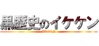 黒歴史のイケケン (IKEEN)