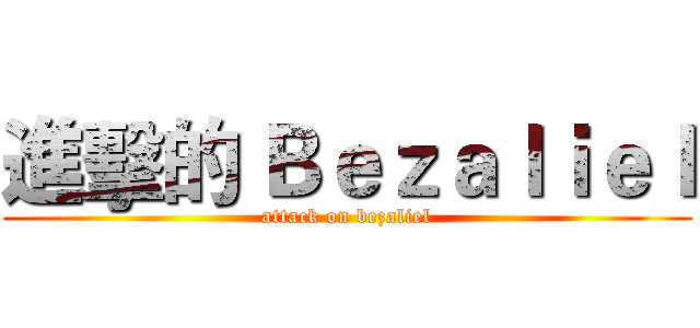 進擊的 Ｂｅｚａｌｉｅｌ (attack on bezaliel)
