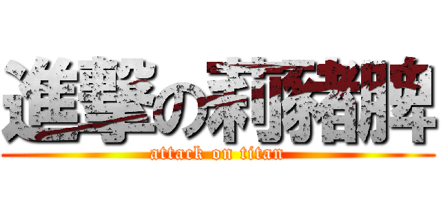 進撃の莉豬脾 (attack on titan)