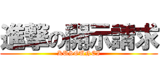進撃の開示請求 (KUSOUNEI)