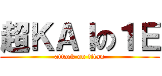 超ＫＡＩの１Ｅ (attack on titan)