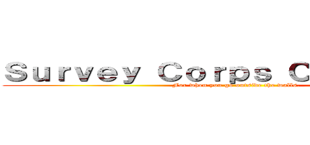 Ｓｕｒｖｅｙ Ｃｏｒｐｓ Ｃｏｎｖｅｒｓｅ (For when you go outside the walls.)